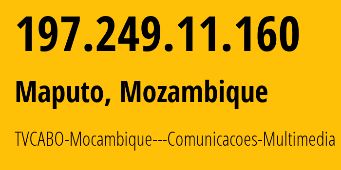 IP address 197.249.11.160 (Maputo, Cidade de Maputo, Mozambique) get location, coordinates on map, ISP provider AS25139 TVCABO-Mocambique---Comunicacoes-Multimedia // who is provider of ip address 197.249.11.160, whose IP address