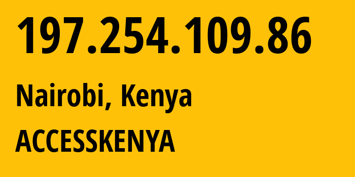 IP address 197.254.109.86 (Nairobi, Nairobi County, Kenya) get location, coordinates on map, ISP provider AS15808 ACCESSKENYA // who is provider of ip address 197.254.109.86, whose IP address