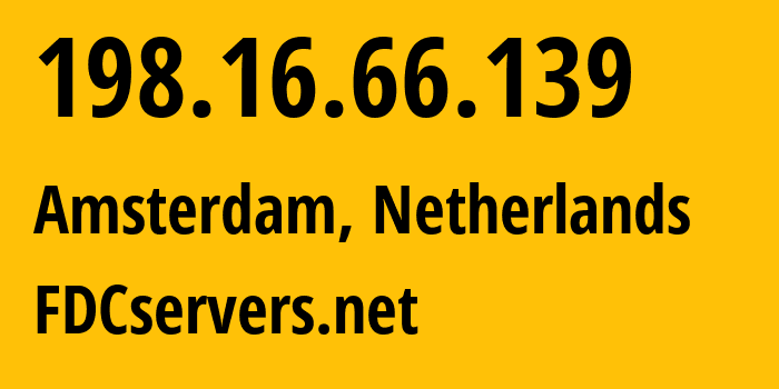 IP address 198.16.66.139 (Amsterdam, North Holland, Netherlands) get location, coordinates on map, ISP provider AS30058 FDCservers.net // who is provider of ip address 198.16.66.139, whose IP address