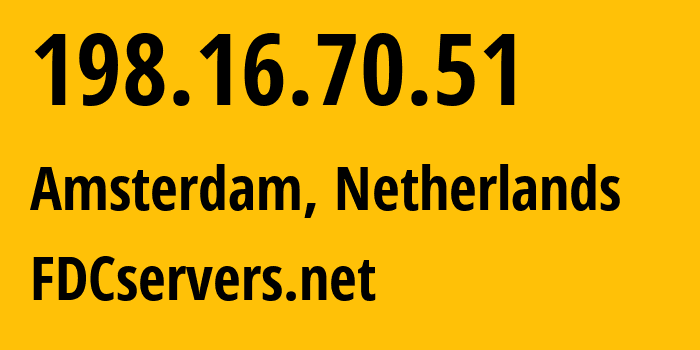 IP-адрес 198.16.70.51 (Амстердам, Северная Голландия, Нидерланды) определить местоположение, координаты на карте, ISP провайдер AS174 FDCservers.net // кто провайдер айпи-адреса 198.16.70.51