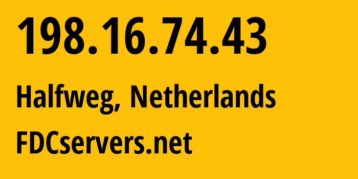 IP address 198.16.74.43 (Halfweg, North Holland, Netherlands) get location, coordinates on map, ISP provider AS30058 FDCservers.net // who is provider of ip address 198.16.74.43, whose IP address