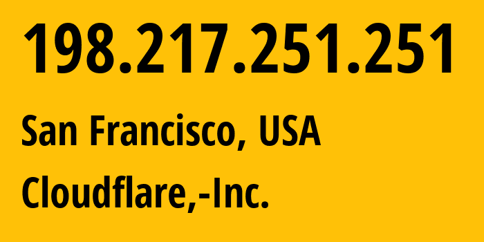 IP address 198.217.251.251 (San Francisco, California, USA) get location, coordinates on map, ISP provider AS13335 Cloudflare,-Inc. // who is provider of ip address 198.217.251.251, whose IP address