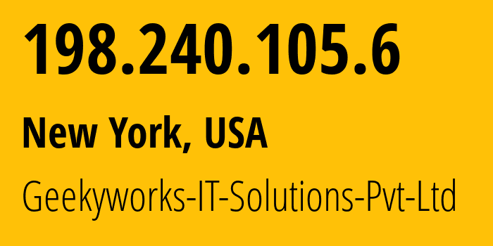 IP address 198.240.105.6 (New York, New York, USA) get location, coordinates on map, ISP provider AS203999 Geekyworks-IT-Solutions-Pvt-Ltd // who is provider of ip address 198.240.105.6, whose IP address