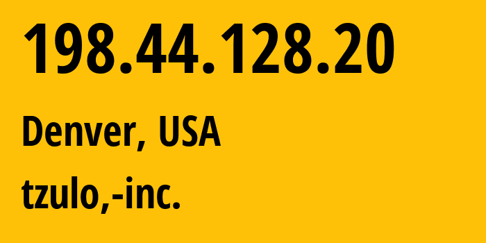 IP address 198.44.128.20 (Denver, Colorado, USA) get location, coordinates on map, ISP provider AS11878 tzulo,-inc. // who is provider of ip address 198.44.128.20, whose IP address