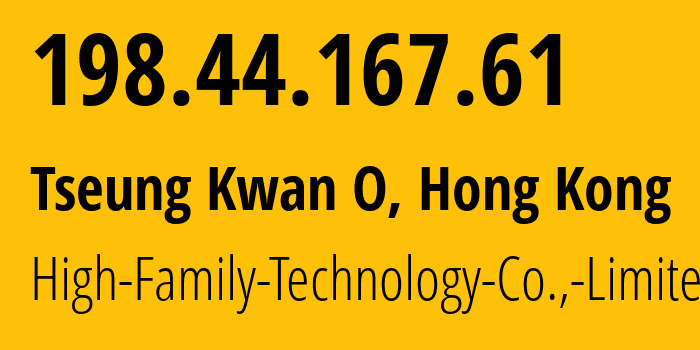 IP-адрес 198.44.167.61 (Tseung Kwan O, Sai Kung District, Гонконг) определить местоположение, координаты на карте, ISP провайдер AS142032 High-Family-Technology-Co.,-Limited // кто провайдер айпи-адреса 198.44.167.61