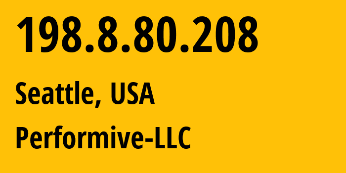 IP address 198.8.80.208 (Seattle, Washington, USA) get location, coordinates on map, ISP provider AS46562 Performive-LLC // who is provider of ip address 198.8.80.208, whose IP address