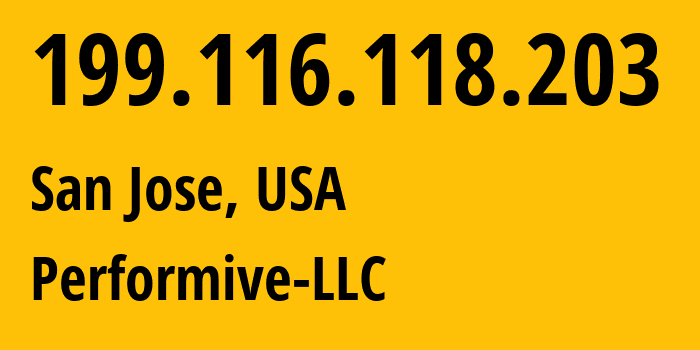 IP address 199.116.118.203 (San Jose, California, USA) get location, coordinates on map, ISP provider AS46562 Performive-LLC // who is provider of ip address 199.116.118.203, whose IP address