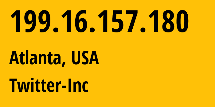 IP address 199.16.157.180 (Atlanta, Georgia, USA) get location, coordinates on map, ISP provider AS13414 Twitter-Inc // who is provider of ip address 199.16.157.180, whose IP address