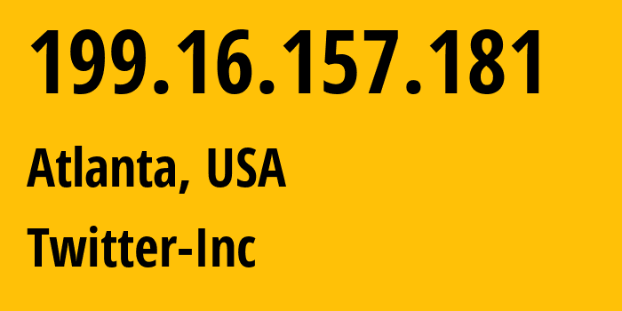 IP address 199.16.157.181 (Atlanta, Georgia, USA) get location, coordinates on map, ISP provider AS13414 Twitter-Inc // who is provider of ip address 199.16.157.181, whose IP address