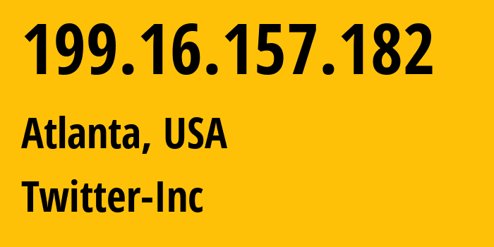 IP-адрес 199.16.157.182 (Атланта, Джорджия, США) определить местоположение, координаты на карте, ISP провайдер AS13414 Twitter-Inc // кто провайдер айпи-адреса 199.16.157.182
