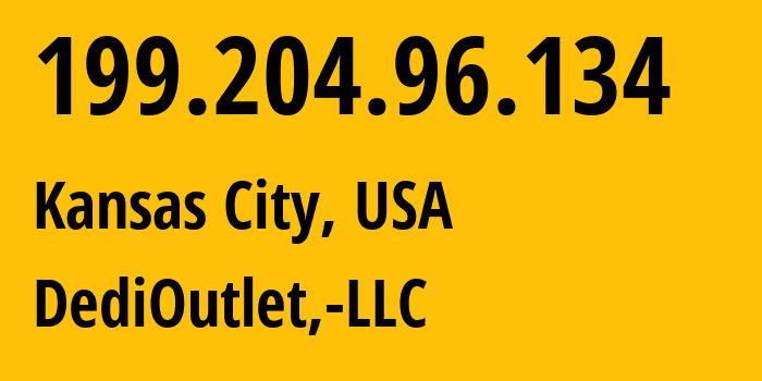 IP address 199.204.96.134 (Kansas City, Missouri, USA) get location, coordinates on map, ISP provider AS399045 DediOutlet,-LLC // who is provider of ip address 199.204.96.134, whose IP address