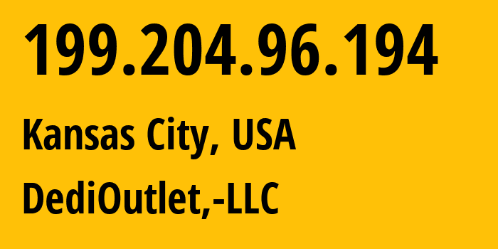 IP address 199.204.96.194 (Kansas City, Missouri, USA) get location, coordinates on map, ISP provider AS399045 DediOutlet,-LLC // who is provider of ip address 199.204.96.194, whose IP address