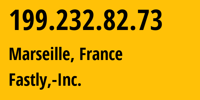 IP address 199.232.82.73 (Marseille, Provence-Alpes-Côte dAzur, France) get location, coordinates on map, ISP provider AS54113 Fastly,-Inc. // who is provider of ip address 199.232.82.73, whose IP address