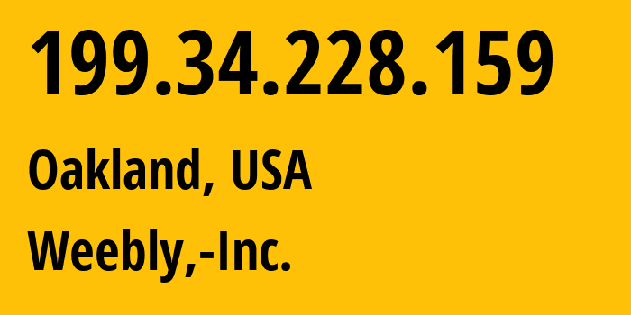 IP address 199.34.228.159 (Oakland, California, USA) get location, coordinates on map, ISP provider AS27647 Weebly,-Inc. // who is provider of ip address 199.34.228.159, whose IP address