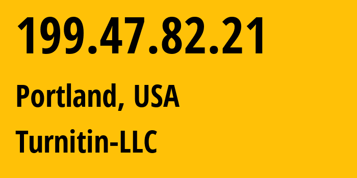 IP address 199.47.82.21 (Portland, Oregon, USA) get location, coordinates on map, ISP provider AS46851 Turnitin-LLC // who is provider of ip address 199.47.82.21, whose IP address