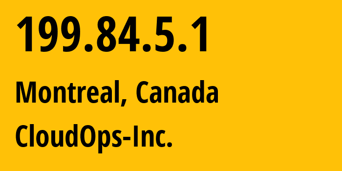 IP address 199.84.5.1 (Montreal, Quebec, Canada) get location, coordinates on map, ISP provider AS53414 CloudOps-Inc. // who is provider of ip address 199.84.5.1, whose IP address