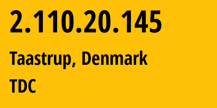 IP address 2.110.20.145 (Taastrup, Capital Region, Denmark) get location, coordinates on map, ISP provider AS0 TDC // who is provider of ip address 2.110.20.145, whose IP address