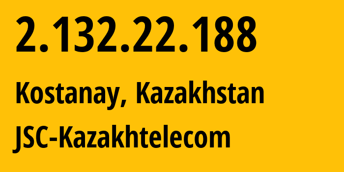 IP address 2.132.22.188 (Kostanay, Qostanay Oblysy, Kazakhstan) get location, coordinates on map, ISP provider AS9198 JSC-Kazakhtelecom // who is provider of ip address 2.132.22.188, whose IP address