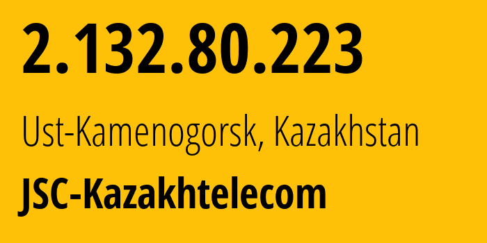 IP-адрес 2.132.80.223 (Усть-Каменогорск, Vostochno-Kazakhstanskaya Oblast, Казахстан) определить местоположение, координаты на карте, ISP провайдер AS9198 JSC-Kazakhtelecom // кто провайдер айпи-адреса 2.132.80.223