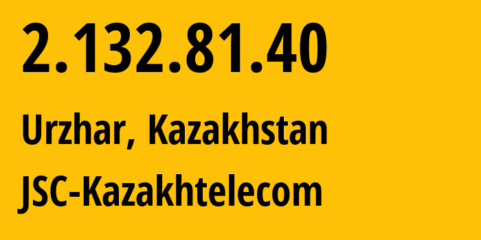 IP-адрес 2.132.81.40 (Заводской, Акмолинская область, Казахстан) определить местоположение, координаты на карте, ISP провайдер AS9198 JSC-Kazakhtelecom // кто провайдер айпи-адреса 2.132.81.40