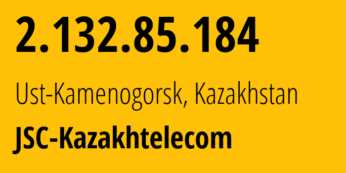 IP address 2.132.85.184 (Almaty, Almaty, Kazakhstan) get location, coordinates on map, ISP provider AS9198 JSC-Kazakhtelecom // who is provider of ip address 2.132.85.184, whose IP address