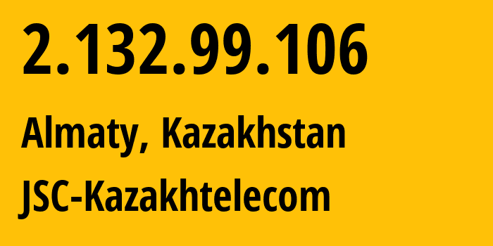 IP address 2.132.99.106 (Almaty, Almaty, Kazakhstan) get location, coordinates on map, ISP provider AS9198 JSC-Kazakhtelecom // who is provider of ip address 2.132.99.106, whose IP address