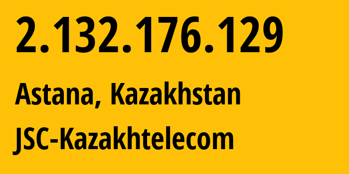 IP-адрес 2.132.176.129 (Астана, Город Астана, Казахстан) определить местоположение, координаты на карте, ISP провайдер AS9198 JSC-Kazakhtelecom // кто провайдер айпи-адреса 2.132.176.129