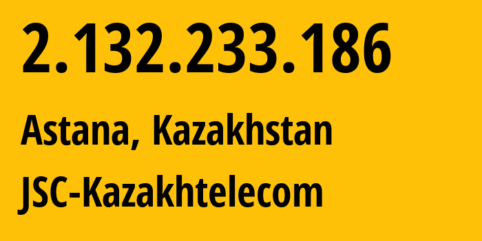 IP address 2.132.233.186 (Astana, Astana, Kazakhstan) get location, coordinates on map, ISP provider AS9198 JSC-Kazakhtelecom // who is provider of ip address 2.132.233.186, whose IP address