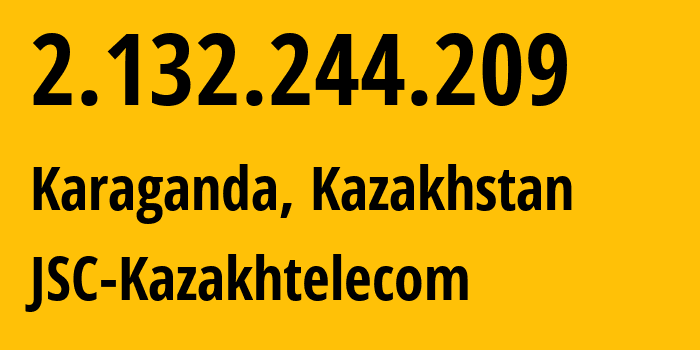 IP address 2.132.244.209 (Karaganda, Karaganda, Kazakhstan) get location, coordinates on map, ISP provider AS9198 JSC-Kazakhtelecom // who is provider of ip address 2.132.244.209, whose IP address