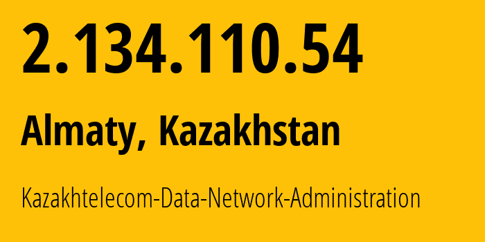 IP address 2.134.110.54 (Almaty, Almaty, Kazakhstan) get location, coordinates on map, ISP provider AS9198 Kazakhtelecom-Data-Network-Administration // who is provider of ip address 2.134.110.54, whose IP address