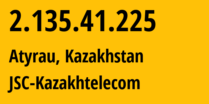 IP address 2.135.41.225 (Atyrau, Atyraū Oblysy, Kazakhstan) get location, coordinates on map, ISP provider AS9198 JSC-Kazakhtelecom // who is provider of ip address 2.135.41.225, whose IP address