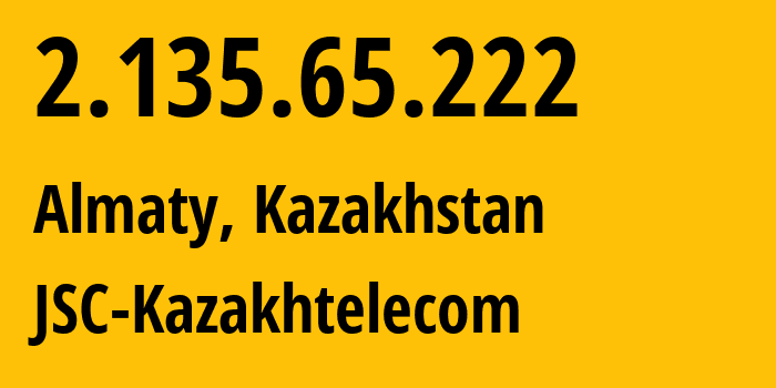 IP address 2.135.65.222 (Almaty, Almaty, Kazakhstan) get location, coordinates on map, ISP provider AS9198 JSC-Kazakhtelecom // who is provider of ip address 2.135.65.222, whose IP address