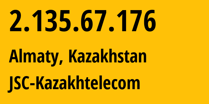 IP address 2.135.67.176 (Almaty, Almaty, Kazakhstan) get location, coordinates on map, ISP provider AS9198 JSC-Kazakhtelecom // who is provider of ip address 2.135.67.176, whose IP address