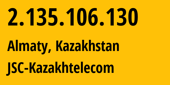 IP address 2.135.106.130 (Almaty, Almaty, Kazakhstan) get location, coordinates on map, ISP provider AS9198 JSC-Kazakhtelecom // who is provider of ip address 2.135.106.130, whose IP address