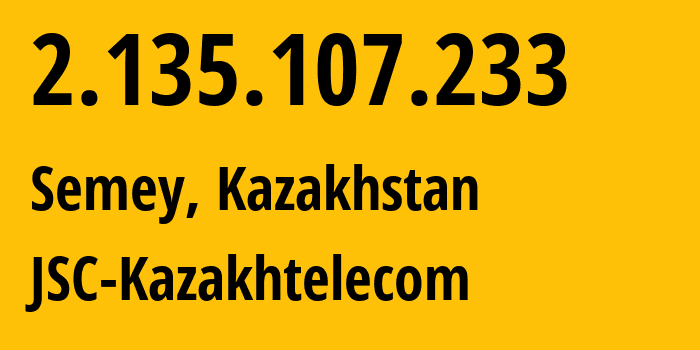 IP-адрес 2.135.107.233 (Семей, Абайская область, Казахстан) определить местоположение, координаты на карте, ISP провайдер AS9198 JSC-Kazakhtelecom // кто провайдер айпи-адреса 2.135.107.233