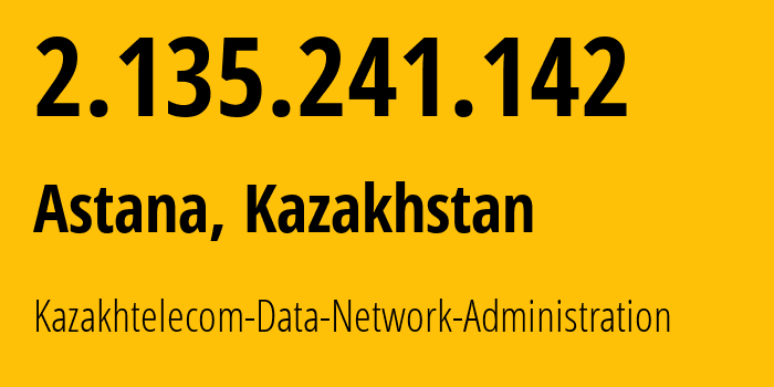 IP address 2.135.241.142 (Astana, Astana, Kazakhstan) get location, coordinates on map, ISP provider AS9198 Kazakhtelecom-Data-Network-Administration // who is provider of ip address 2.135.241.142, whose IP address