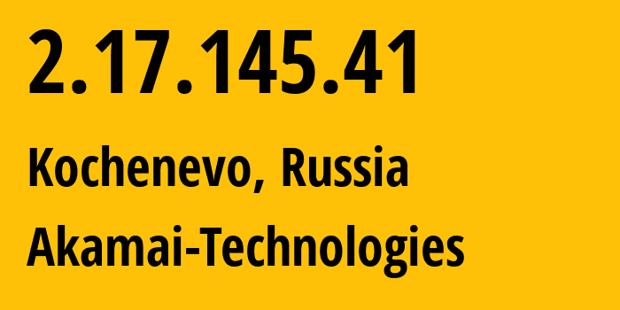 IP address 2.17.145.41 (Kochenevo, Novosibirsk Oblast, Russia) get location, coordinates on map, ISP provider AS12389 Akamai-Technologies // who is provider of ip address 2.17.145.41, whose IP address