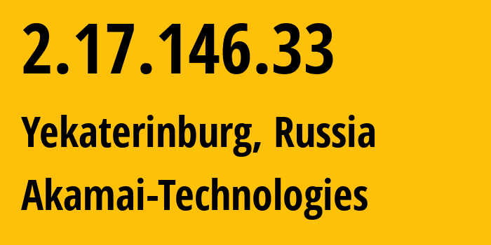 IP address 2.17.146.33 (Yekaterinburg, Sverdlovsk Oblast, Russia) get location, coordinates on map, ISP provider AS12389 Akamai-Technologies // who is provider of ip address 2.17.146.33, whose IP address