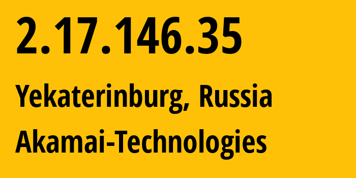 IP-адрес 2.17.146.35 (Екатеринбург, Свердловская Область, Россия) определить местоположение, координаты на карте, ISP провайдер AS12389 Akamai-Technologies // кто провайдер айпи-адреса 2.17.146.35