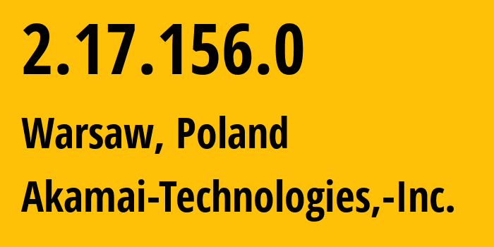 IP address 2.17.156.0 (Warsaw, Mazovia, Poland) get location, coordinates on map, ISP provider AS16625 Akamai-Technologies,-Inc. // who is provider of ip address 2.17.156.0, whose IP address