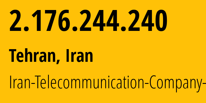 IP address 2.176.244.240 (Tehran, Tehran, Iran) get location, coordinates on map, ISP provider AS58224 Iran-Telecommunication-Company-PJS // who is provider of ip address 2.176.244.240, whose IP address