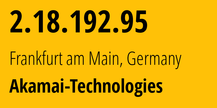 IP address 2.18.192.95 (Frankfurt am Main, Hesse, Germany) get location, coordinates on map, ISP provider AS20940 Akamai-Technologies // who is provider of ip address 2.18.192.95, whose IP address