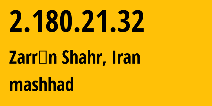 IP address 2.180.21.32 (Zarrīn Shahr, Isfahan, Iran) get location, coordinates on map, ISP provider AS58224 mashhad // who is provider of ip address 2.180.21.32, whose IP address