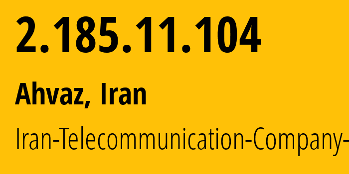 IP-адрес 2.185.11.104 (Ахваз, Хузестан, Иран) определить местоположение, координаты на карте, ISP провайдер AS58224 Iran-Telecommunication-Company-PJS // кто провайдер айпи-адреса 2.185.11.104