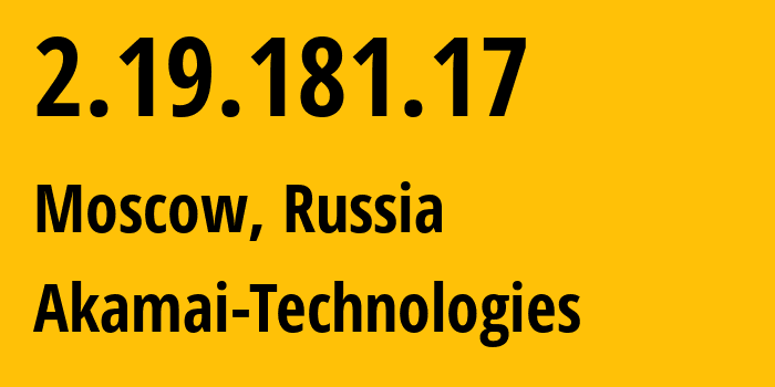 IP address 2.19.181.17 (Moscow, Moscow, Russia) get location, coordinates on map, ISP provider AS12389 Akamai-Technologies // who is provider of ip address 2.19.181.17, whose IP address