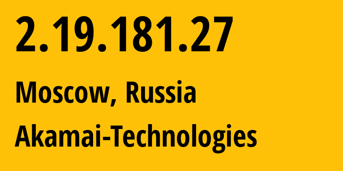 IP address 2.19.181.27 (Moscow, Moscow, Russia) get location, coordinates on map, ISP provider AS12389 Akamai-Technologies // who is provider of ip address 2.19.181.27, whose IP address