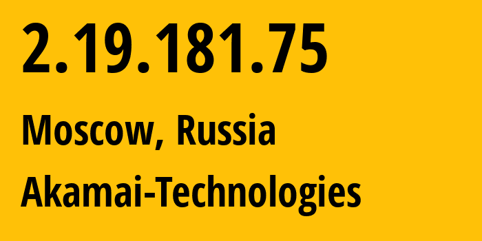 IP address 2.19.181.75 (Moscow, Moscow, Russia) get location, coordinates on map, ISP provider AS12389 Akamai-Technologies // who is provider of ip address 2.19.181.75, whose IP address