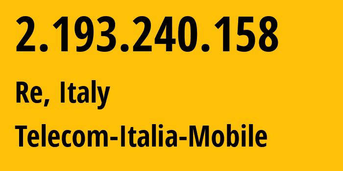 IP address 2.193.240.158 (Re, Veneto, Italy) get location, coordinates on map, ISP provider AS16232 Telecom-Italia-Mobile // who is provider of ip address 2.193.240.158, whose IP address