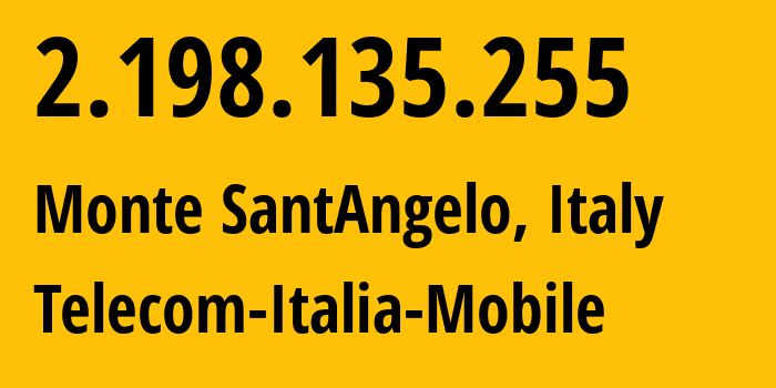 IP address 2.198.135.255 (Monte SantAngelo, Apulia, Italy) get location, coordinates on map, ISP provider AS16232 Telecom-Italia-Mobile // who is provider of ip address 2.198.135.255, whose IP address