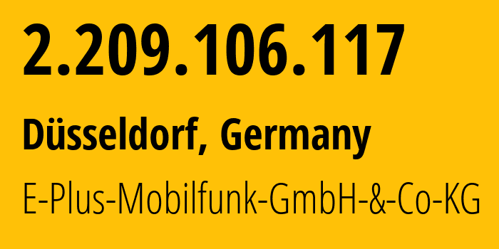 IP-адрес 2.209.106.117 (Дюссельдорф, Северный Рейн-Вестфалия, Германия) определить местоположение, координаты на карте, ISP провайдер AS6805 E-Plus-Mobilfunk-GmbH-&-Co-KG // кто провайдер айпи-адреса 2.209.106.117